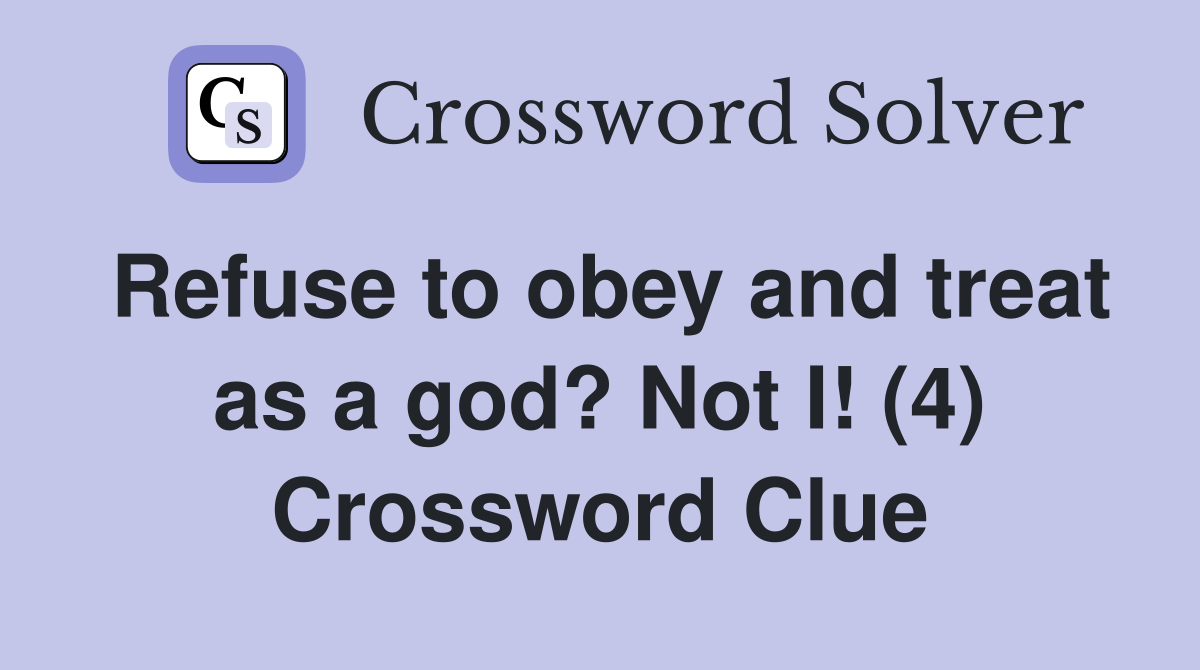 Refuse to obey and treat as a god? Not I! (4) Crossword Clue Answers